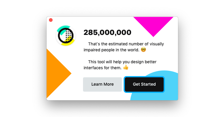 Contrast アプリのポップアップ画面。
285,000,000 That's the estimated number of visually impaired people in the world.（メガネをかけた顔の絵文字）
This tool will help you design better interfaces for them.（サムズアップの絵文字）

「Learn More」ボタンと「Get Started」ボタン